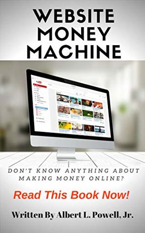 Read Online Website Money Machine: Don't Know Anything About Making Money Online? Read This Book Now! - Albert Powell | ePub