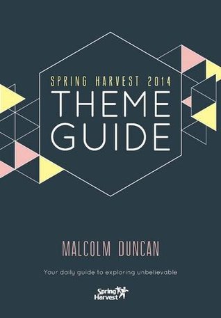 Full Download Spring Harvest 2014 Theme Guide: Your Daily Guide to Exploring Unbelievable - Malcolm Duncan file in PDF