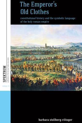 Download The Emperor's Old Clothes: Constitutional History and the Symbolic Language of the Holy Roman Empire - Barbara Stollberg-Rilinger | ePub