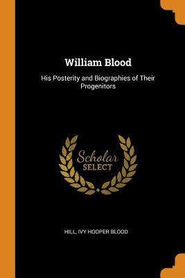 Read William Blood: His Posterity and Biographies of Their Progenitors - Ivy Hooper Blood Hill | PDF