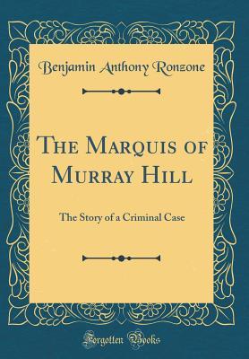 Read Online The Marquis of Murray Hill: The Story of a Criminal Case (Classic Reprint) - Benjamin Anthony Ronzone file in PDF