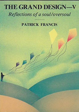 Read Online The Grand Design: v. 5: Reflections of a Soul/Oversoul - Patrick Francis file in PDF