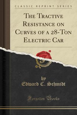 Download The Tractive Resistance on Curves of a 28-Ton Electric Car (Classic Reprint) - Edward C. Schmidt | PDF