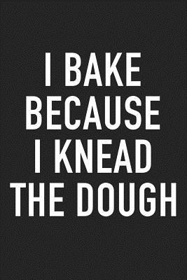 Read I Bake Because I Knead the Dough: A 6x9 Inch Matte Softcover Journal Notebook with 120 Blank Lined Pages and a Baking Lover Cover Slogan -  | ePub