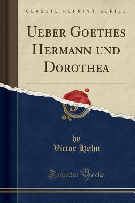 Read Online Ueber Goethes Hermann Und Dorothea (Classic Reprint) - Victor Hehn file in PDF
