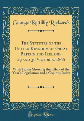 Download The Statutes of the United Kingdom of Great Britain and Ireland, 29 and 30 Victoria, 1866: With Tables Showing the Effect of the Year's Legislation and a Copious Index (Classic Reprint) - George Kettilby Rickards file in PDF