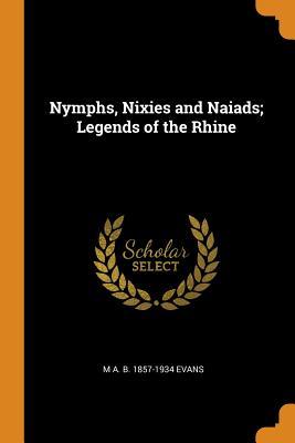 Read Nymphs, Nixies and Naiads; Legends of the Rhine - M a B 1857-1934 Evans | PDF