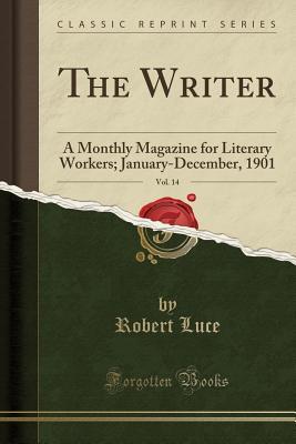Download The Writer, Vol. 14: A Monthly Magazine for Literary Workers; January-December, 1901 (Classic Reprint) - Robert Luce file in PDF