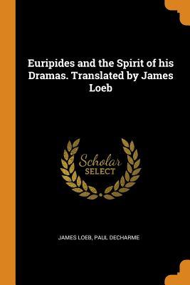 Read Online Euripides and the Spirit of His Dramas. Translated by James Loeb - James Loeb | PDF