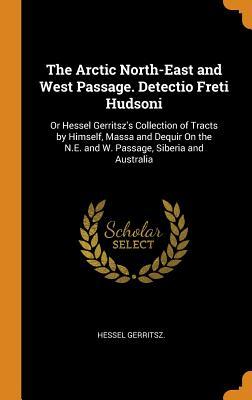 Read Online The Arctic North-East and West Passage. Detectio Freti Hudsoni: Or Hessel Gerritsz's Collection of Tracts by Himself, Massa and Dequir on the N.E. and W. Passage, Siberia and Australia - Hessel Gerritsz | ePub