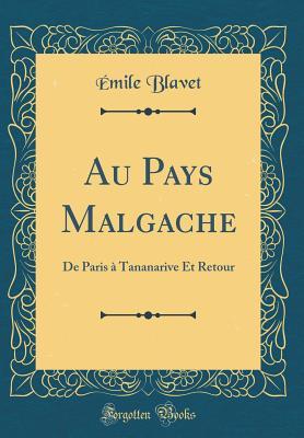 Download Au Pays Malgache: de Paris � Tananarive Et Retour (Classic Reprint) - Emile Blavet file in PDF