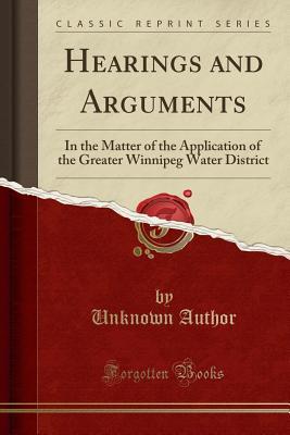 Full Download Hearings and Arguments: In the Matter of the Application of the Greater Winnipeg Water District (Classic Reprint) - Unknown file in PDF