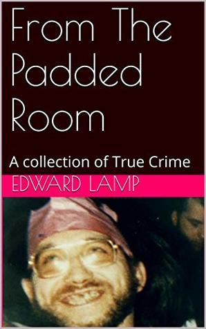Read From The Padded Room: A collection of True Crime - Edward Lamp file in ePub
