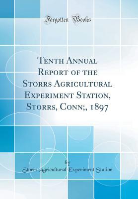 Read Tenth Annual Report of the Storrs Agricultural Experiment Station, Storrs, Conn;, 1897 (Classic Reprint) - Storrs Agricultural Experiment Station | ePub