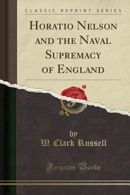 Read Online Horatio Nelson and the Naval Supremacy of England (Classic Reprint) - William Clark Russell file in ePub