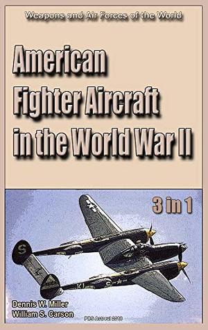Read American Fighter Aircraft in the World War II 3 in 1: Weapons and Air Forces of the World - Dennis W. Miller file in ePub