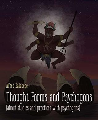 Read Online Thought Forms and Psychogons: (about studies and practices with psychogons) - Alfred Ballabene | ePub