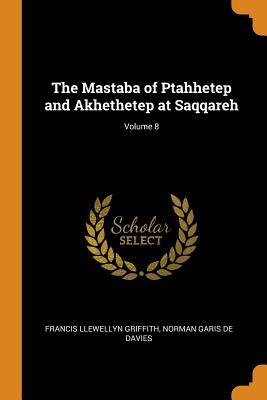 Read Online The Mastaba of Ptahhetep and Akhethetep at Saqqareh; Volume 8 - Francis Llewellyn Griffith file in ePub