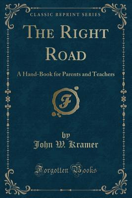 Read The Right Road: A Hand-Book for Parents and Teachers (Classic Reprint) - John W Kramer file in ePub