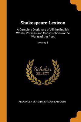 Read Shakespeare-Lexicon: A Complete Dictionary of All the English Words, Phrases and Constructions in the Works of the Poet; Volume 1 - Alexander Schmidt file in ePub