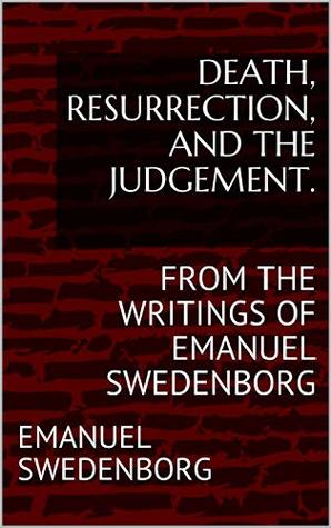 Full Download DEATH, RESURRECTION, AND THE JUDGEMENT.: FROM THE WRITINGS OF EMANUEL SWEDENBORG - Emanuel Swedenborg | ePub