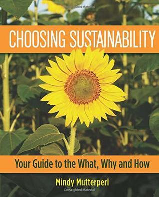 Read Online Choosing Sustainability: Your Guide to the What, Why and How - Mindy Mutterperl file in ePub