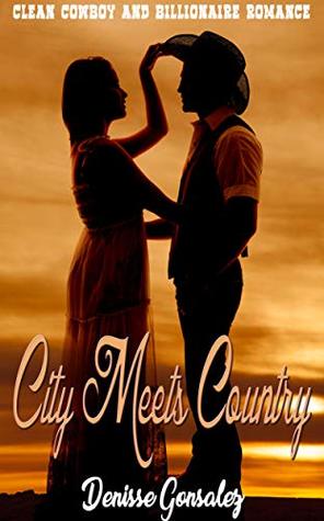 Read Online City Meets Country: Clean Cowboy and Billionaire Romance - Denisse Gonsalez file in PDF