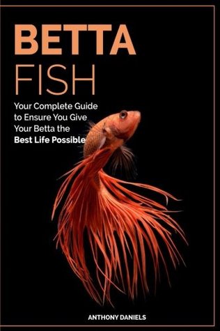 Full Download Betta Fish: Your Complete Guide to Ensure You Give Your Betta the Best Life Possible - Anthony Daniels file in ePub