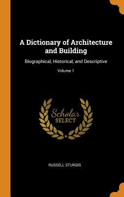 Download A Dictionary of Architecture and Building: Biographical, Historical, and Descriptive; Volume 1 - Russell Sturgis | PDF