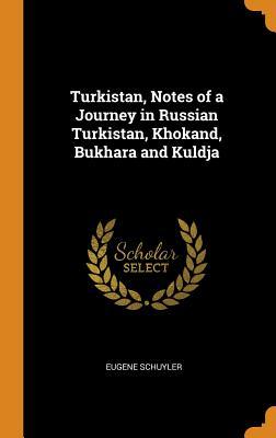 Download Turkistan, Notes of a Journey in Russian Turkistan, Khokand, Bukhara and Kuldja - Eugene Schuyler | PDF