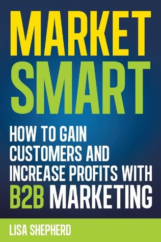 Read Market Smart:How to Gain Customers and Increase Profits with B2b Marketing - Lisa Shepherd file in ePub