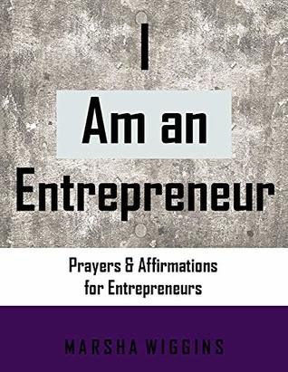 Full Download I Am an Entrepreneur: Prayers & Affirmations for Entrepreneurs (I Am Prayer Devotionals Book 6) - Marsha Wiggins file in PDF