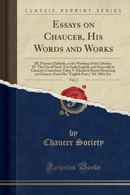 Read Essays on Chaucer, His Words and Works, Vol. 2: III. Practica Chilindri, or the Working of the Cylinder; IV. the Use of Final -E in Early English, and Especially in Chaucer's Canterbury Tales; V. Elizabeth Barrett Browning on Chaucer; From Her english Po - Chaucer Society file in ePub