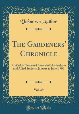 Read The Gardeners' Chronicle, Vol. 39: A Weekly Illustrated Journal of Horticulture and Allied Subjects; January to June, 1906 (Classic Reprint) - Unknown | ePub