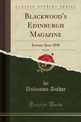 Full Download Blackwood's Edinburgh Magazine, Vol. 147: January-June 1890 (Classic Reprint) - William Blackwood and Sons file in ePub