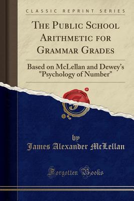 Read Online The Public School Arithmetic for Grammar Grades: Based on McLellan and Dewey's psychology of Number (Classic Reprint) - James A. McLellan file in ePub