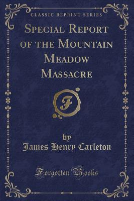 Read Special Report of the Mountain Meadow Massacre (Classic Reprint) - James Henry Carleton file in PDF
