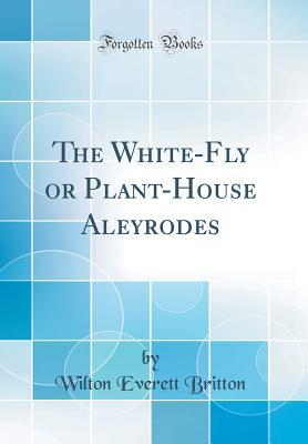 Full Download The White-Fly or Plant-House Aleyrodes (Classic Reprint) - Wilton Everett Britton file in PDF