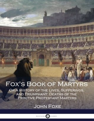 Download Fox's Book of Martyrs: Or A History of the Lives, Sufferings, and Triumphant: Deaths of the Primitive Protestant Martyrs - John Foxe | ePub