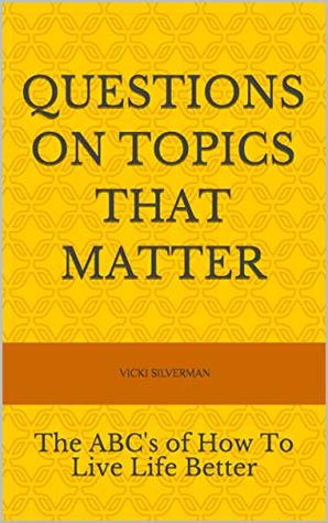 Download Questions On Topics That Matter: The ABC's of How To Live Life Better - Vicki Silverman file in PDF