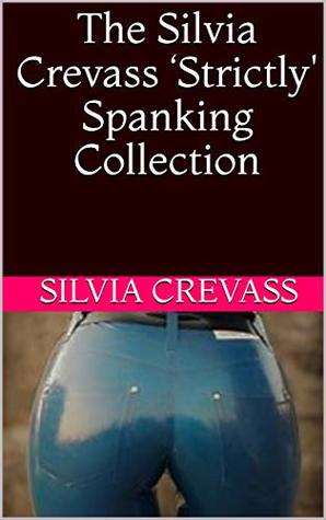 Read Online The Silvia Crevass ‘Strictly' Spanking Collection - Silvia Crevass | ePub