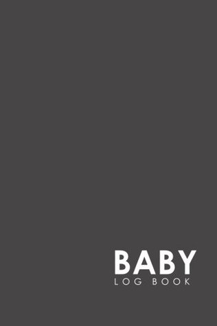 Full Download Baby Logbook: Tracker for Newborns, Daily Breastfeeding Journal, Sleeping and Baby Health Notebook, Minimalist Grey Cover, 6 x 9 (Volume 17) -  | PDF