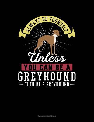 Download Always Be Yourself Unless You Can Be a Greyhound Then Be a Greyhound: Two Column Ledger -  file in PDF
