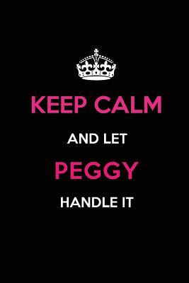 Read Online Keep Calm and Let Peggy Handle It: Blank Lined 6x9 Name Journal/Notebooks as Birthday, Anniversary, Christmas, Thanksgiving or Any Occasion Gifts for Girls and Women -  file in PDF