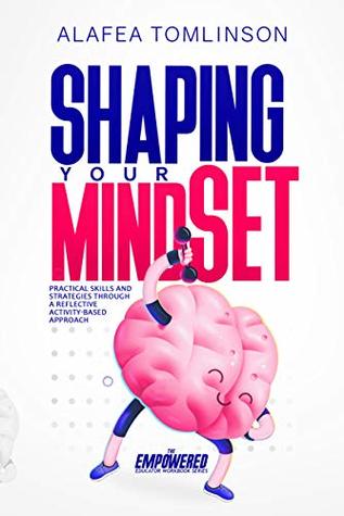 Download SHAPING YOUR MINDSET (THE EMPOWERED EDUCATOR WORKBOOK SERIES 1) - ALAFEA TOMLINSON file in PDF