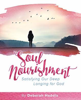 Read Soul Nourishment: Satisfying Our Deep Longing for God (Nourish the Soul) - Deborah Haddix file in ePub