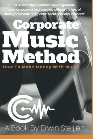 Full Download Corporate Music Method: How To Make Money With Music - Mr Erwin Steijlen file in PDF