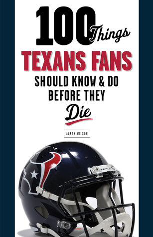 Full Download 100 Things Texans Fans Should Know Do Before They Die - Aaron Wilson file in ePub