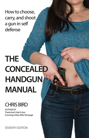 Read The Concealed Handgun Manual: How to Choose, Carry, and Shoot a Gun in Self Defense - Chris Bird file in PDF