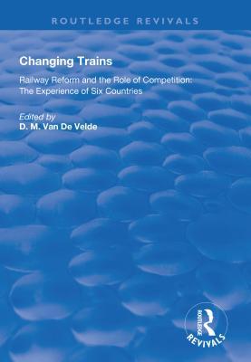Download Changing Trains: Railway Reform and the Role of Competition: The Experience of Six Countries - Didier Van de Velde file in PDF